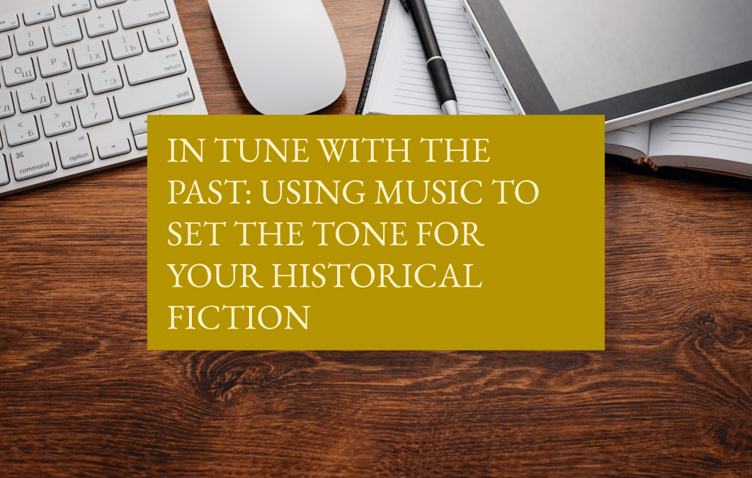 In tune with the past: using music to set the tone for your historical fiction