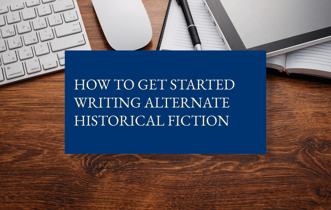 How to get started writing alternate historical fiction