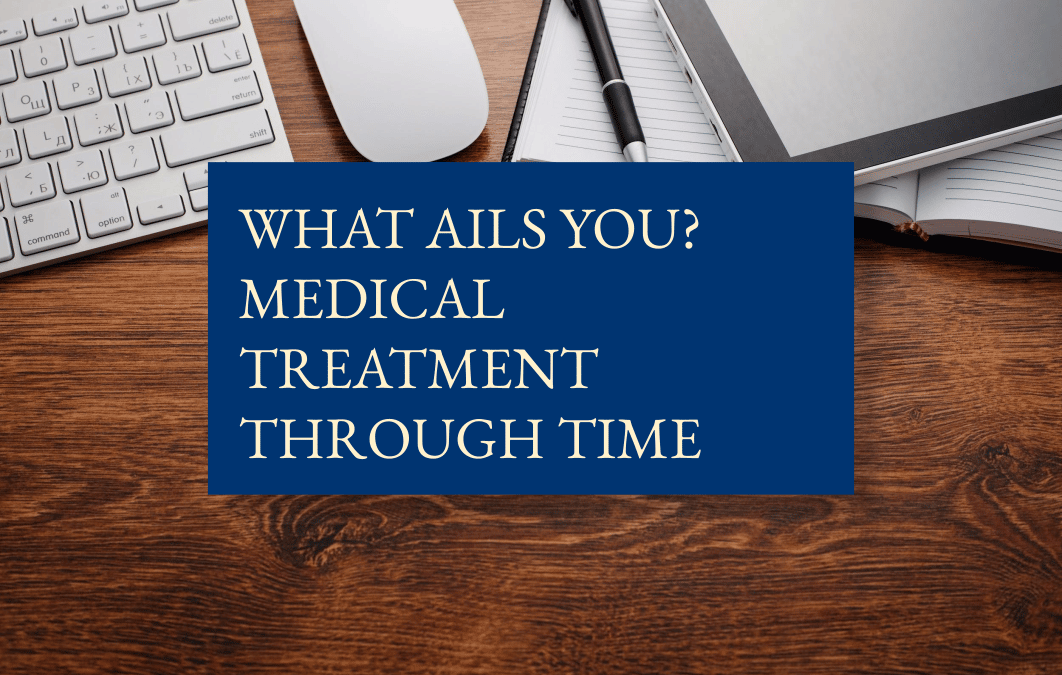 What ails you? Medical treatment through time