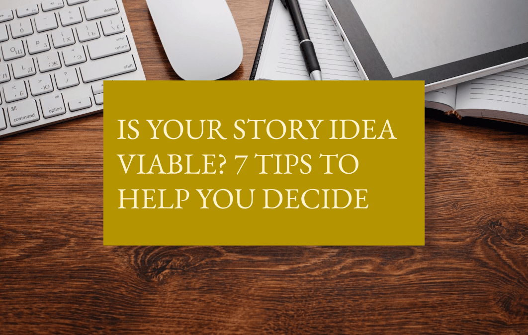 Is your story idea viable? 7 tips to help you decide